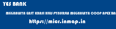 YES BANK  MEGHALAYA EAST KHASI HILLS PYNURSLA MEGHALAYA COOP APEX BANK PYNURSLA  micr code